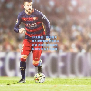 NBA数读，爵士再克湖人成詹姆斯生涯最大克星 库里伤愈归来狂飙40分率勇士止连败