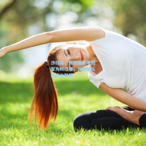 沙拉维，现在谈意甲冠军为时过早，没有球队能统治联赛