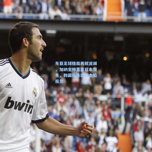 东亚足球格局再掀波澜，加纳主帅直言日本领先，韩国队连遭打击陷反思