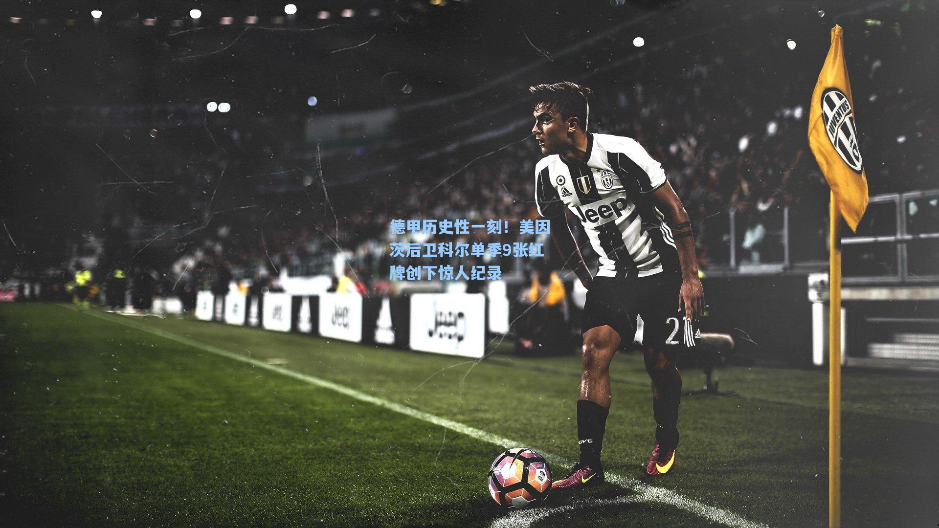 德甲历史性一刻！美因茨后卫科尔单季9张红牌创下惊人纪录