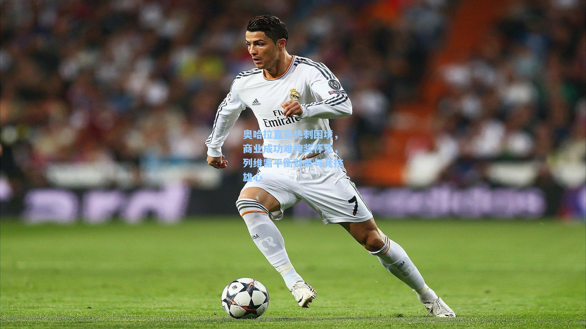 奥哈拉直言热刺困境，商业成功难掩奖杯荒，列维需平衡财务与竞技雄心