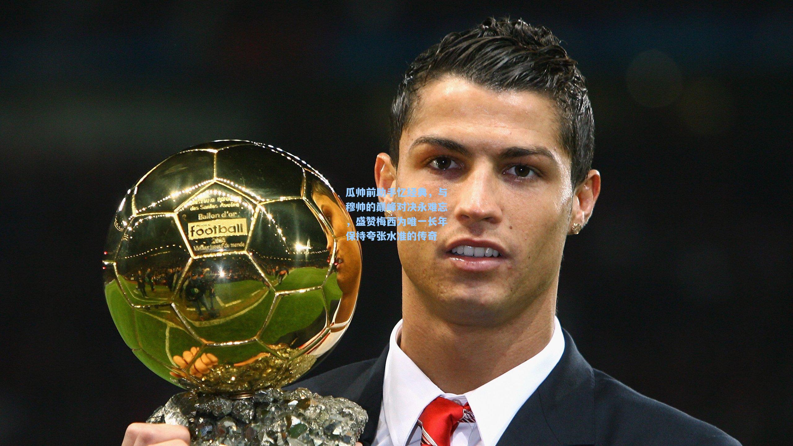 瓜帅前助手忆经典，与穆帅的巅峰对决永难忘，盛赞梅西为唯一长年保持夸张水准的传奇