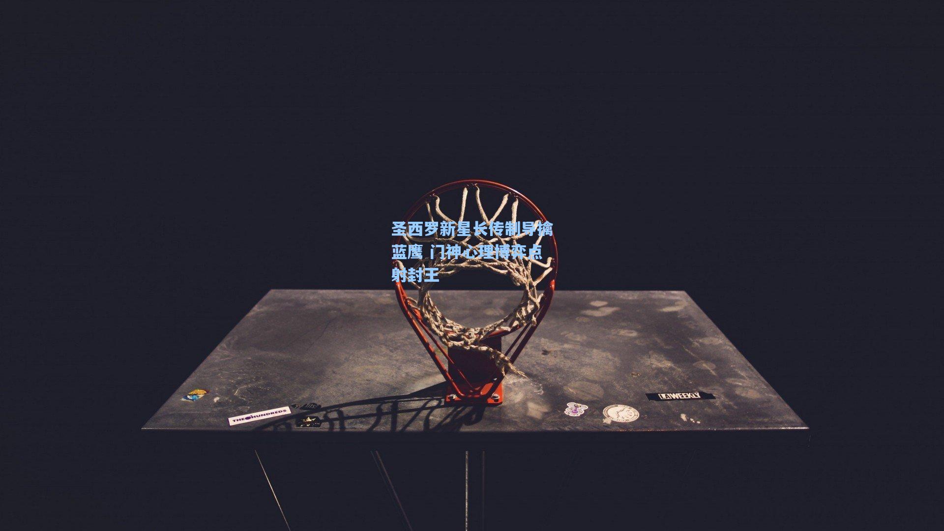 圣西罗新星长传制导擒蓝鹰 门神心理博弈点射封王