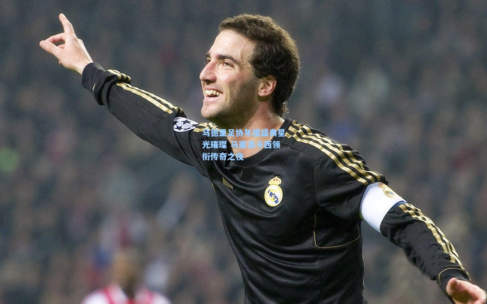 马德里足协年度盛典星光璀璨 马塞洛卡西领衔传奇之夜