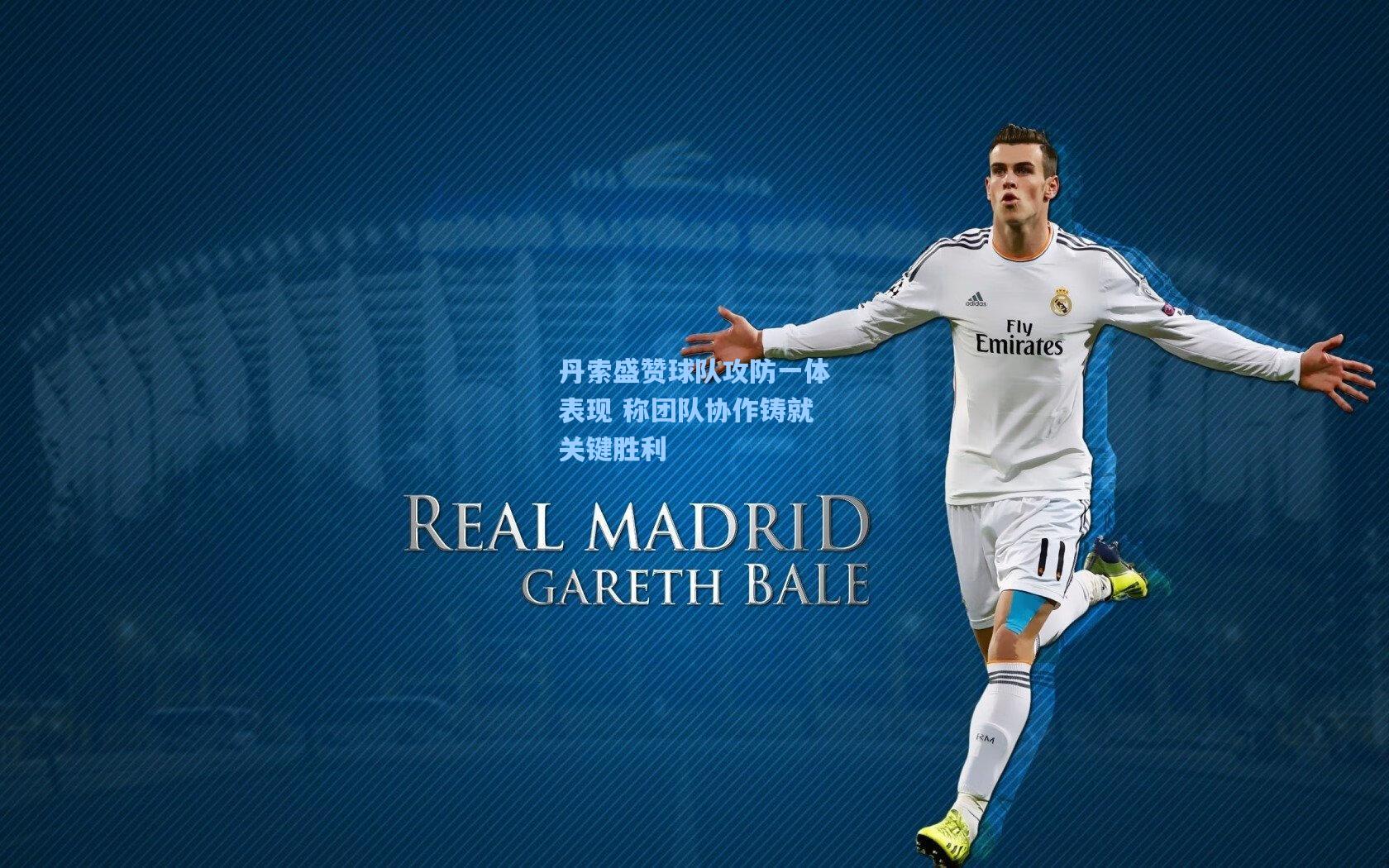 丹索盛赞球队攻防一体表现 称团队协作铸就关键胜利