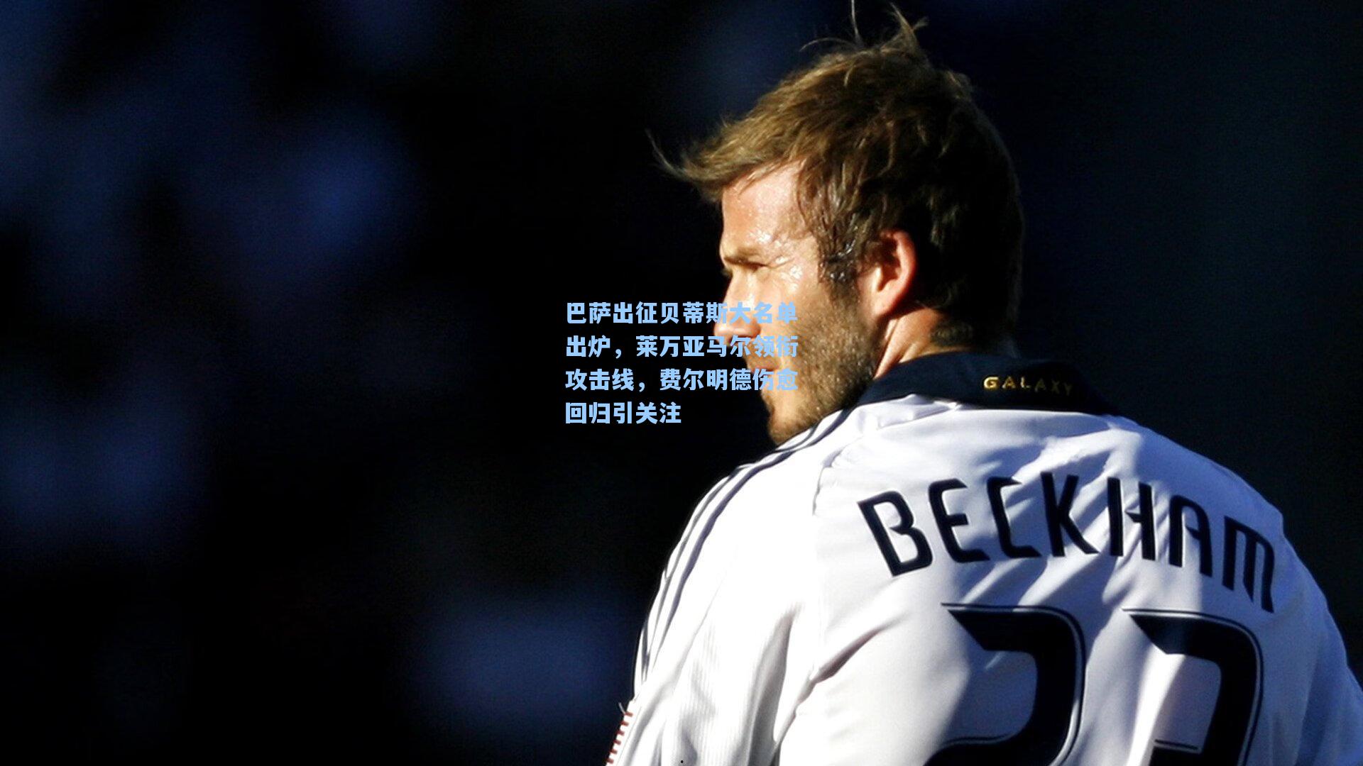 巴萨出征贝蒂斯大名单出炉，莱万亚马尔领衔攻击线，费尔明德伤愈回归引关注